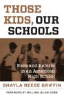 Those Kids, Our Schools: Race and Reform in an American High School By Shayla Reese Griffin, William Jelani Cobb (Foreword by) Cover Image