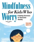 Mindfulness for Kids Who Worry: Calming Exercises to Overcome Anxiety Cover Image