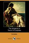 The Iphigenia in Tauris of Euripides (Dodo Press) By Euripides, Gilbert Murray (Translator) Cover Image