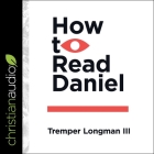 How to Read Daniel By Tremper Longman, David Cochran Heath (Read by) Cover Image
