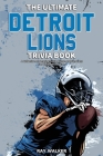 The Ultimate Detroit Lions Trivia Book: A Collection of Amazing Trivia Quizzes and Fun Facts for Die-Hard Lions Fans! Cover Image