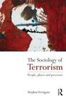 The Sociology of Terrorism: People, Places and Processes By Stephen Vertigans Cover Image