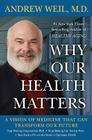 Why Our Health Matters: A Vision of Medicine That Can Transform Our Future By Andrew Weil Cover Image