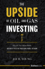 The Upside of Oil and Gas Investing: How the New Model Works and Why It Puts the Traditional Model to Shame Cover Image