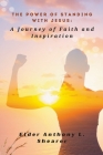 The Power of Standing with Jesus: A Journey of Faith and Inspiration By Elder Anthony L. Shearer Cover Image