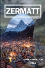 Guía de Viaje de Zermatt 2024: Revelando lo mejor de Zermatt: su mejor compañero de viaje al paraíso alpino de Suiza. By Mia Aurora Cover Image