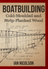 Boatbuilding: Cold-moulded and Strip-Planked Wood By Ian Nicolson, C. Eng. FRINA Hon. MIIMS Cover Image