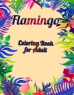 Flamingo Coloring Book for Adult: An Adult Coloring Book with Fun, Easy, flower pattern and Relaxing Coloring Pages By Masab Press House Cover Image