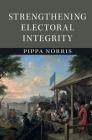 Strengthening Electoral Integrity By Pippa Norris Cover Image