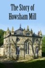 The Story of Howsham Mill: Restoring an 18th century watermill for 21st century use By Martin Phillips Cover Image