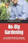 No-Dig Gardening: A Complete Methods of Starting and Caring for a No-Dig Gardening Cover Image