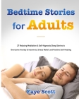 Bedtime Stories for Adults: 27 Relaxing Meditation & Self-Hypnosis Sleep Stories to Overcome Anxiety & Insomnia, Stress Relief, and Positive Self- By Faye Scott Cover Image