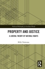 Property and Justice: A Liberal Theory of Natural Rights (Political Philosophy for the Real World) By Billy Christmas Cover Image