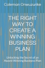 The Right Way to Create a Winning Business Plan: Unlocking the Secret of an Award-Winning Business Plan Cover Image