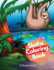 Sloths Coloring Book: Hilarious calming animals coloring book for adults & kids Activity Book Stress relieving designs popular for teens!! By Anthony Smith Cover Image