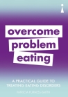 A Practical Guide to Treating Eating Disorders: Overcome Disordered Eating By Patricia Furness-Smith Cover Image