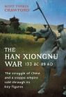 The Han-Xiongnu War, 133 Bc-89 Ad: The Struggle of China and a Steppe Empire Told Through Its Key Figures By Scott Crawford Cover Image