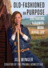 Old-Fashioned on Purpose: Cultivating a Slower, More Joyful Life By Jill Winger Cover Image