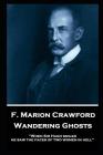 F. Marion Crawford - Wandering Ghosts: 'When Sir Hugh smiled he saw the faces of two women in hell'' By Francis Marion Crawford Cover Image