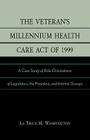 The Veteran's Millennium Health Care Act of 1999: A Case Study of Role Orientations of Legislators, the President, and Interest Groups By La Trice M. Washington Cover Image