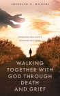 Walking Together With God Through Death and Grief: Experiencing God's Comforting Love By Joycelyn V. Gilbert Cover Image