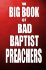 The Big Book of Bad Baptist Preachers: 100 Cases of Sex Abuse of Children and Exploitation of the Innocent By Jeri Massi Cover Image