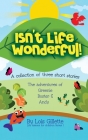 Isn't Life Wonderful!: A collection of three short stories By Lois Gillette Cover Image