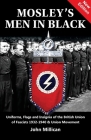 Mosley's Men in Black: Uniforms, Flags and Insignia of the British Union of Fascists 1932-1940 & Union Movement Cover Image