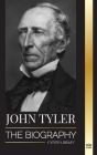 John Tyler: The biography of the 10th American president without a Party and his soft-spoken victories (History) By United Library Cover Image