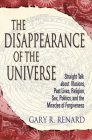 The Disappearance of the Universe: Straight Talk about Illusions, Past Lives, Religion, Sex, Politics, and the Miracles of Forgiveness By Gary R. Renard Cover Image