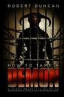 How to Tame a Demon: A short practical guide to organized intimidation stalking, electronic torture, and mind control By Robert Duncan Cover Image