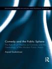 Comedy and the Public Sphere: The Rebirth of Theatre as Comedy and the Genealogy of the Modern Public Arena (Routledge Studies in Social and Political Thought) By Arpad Szakolczai Cover Image