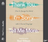 Thank You. I'm Sorry. Tell Me More.: How to Change the World with 3 Sacred Sayings By Rod Wilson, Rod Wilson (Narrator) Cover Image