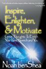 Inspire, Enlighten, & Motivate: Great Thoughts to Enrich Your Next Speech and You By Noah Benshea Cover Image