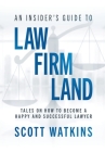 An Insider's Guide to Law Firm Land: Tales on How to Become a Happy and Successful Lawyer Cover Image