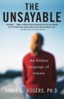 The Unsayable: The Hidden Language of Trauma By Annie Rogers Cover Image