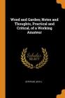 Wood and Garden; Notes and Thoughts, Practical and Critical, of a Working Amateur By Gertrude Jekyll Cover Image