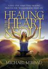 Healing the Heart & Soul: A Five-Step, Soul-Level Healing Process for Transforming Your Life By Michael Mirdad Cover Image