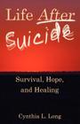 Life After Suicide: Survival, Hope, and Healing By Cynthia L. Long Cover Image