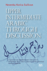 Upper Intermediate Arabic Through Discussion: 20 Lessons on Contemporary Topics with Integrated Skills and Fluency-Building Activities for MSA Learner By Nevenka Korica Sullivan Cover Image