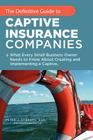 The Definitive Guide to Captive Insurance Companies: What Every Small Business Owner Needs to Know About Creating and Implementing a Captive By Peter J. Strauss J. D. LL M. Cover Image