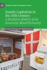Danish Capitalism in the 20th Century: A Business History of an Innovistic Mixed Economy (Palgrave Studies in Economic History) By Stefan Kirkegaard Sløk-Madsen Cover Image