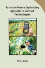Farm the Future Optimizing Agriculture with IoT Technologies Cover Image