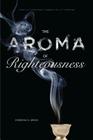 The Aroma of Righteousness: Scent and Seduction in Rabbinic Life and Literature By Deborah A. Green Cover Image