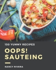 Oops! 150 Yummy Sauteing Recipes: A Timeless Yummy Sauteing Cookbook By Nancy Rivera Cover Image