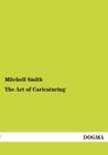 The Art of Caricaturing By Mitchell Smith Cover Image