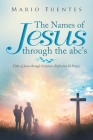 The Names of Jesus Through the Abc's: Titles of Jesus Through Scripture, Reflection & Prayer By Mario Fuentes Cover Image