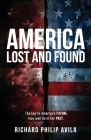America Lost and Found: The Key to America's Future May Well Lie in Her Past By Richard Philip Avila Cover Image