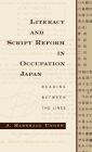 Literacy and Script Reform in Occupation Japan: Reading Between the Lines By J. Marshall Unger Cover Image