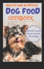 Healthy and Nutritious Dog Food Cookbook: Homemade recipes to keep your Pup strong alive and happy By Steph P. Kass Cover Image